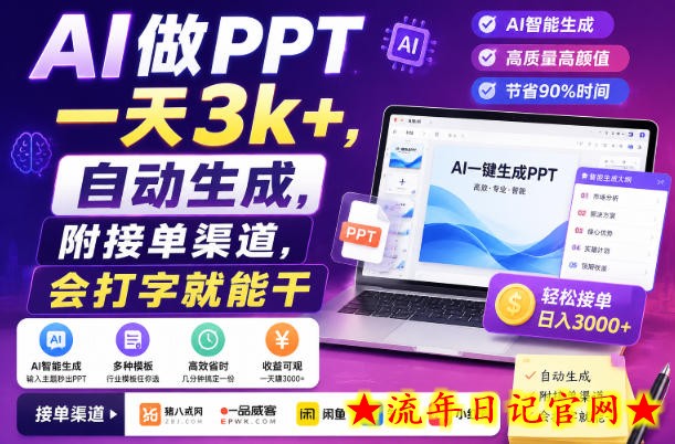 AI做PPT一天3k+,自动生成,附接单渠道,会打字就能干【揭秘】-流年日记