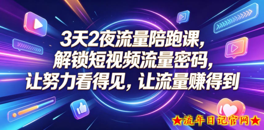 3天2夜流量陪跑课,解锁短视频流量密码,让努力看得见,让流量賺得到(更新0810)-流年日记