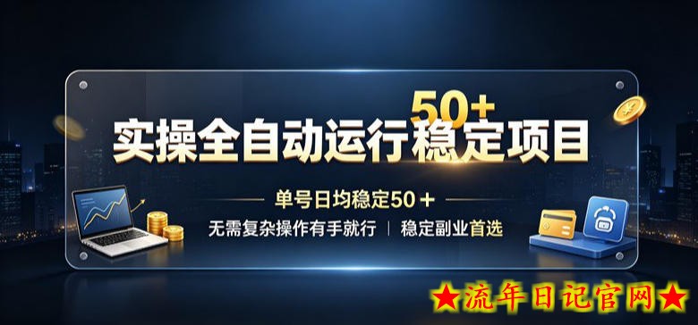 实操全自动运行稳定项目,单号日均稳定50+,无需复杂操作有手就行,稳定副业首选【揭秘】-流年日记