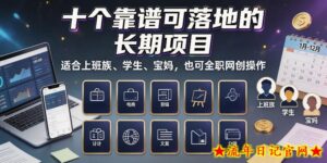 十个靠谱可落地的长期项目,适合上班族、学生、宝妈,也可全职网创操作【揭秘】-流年日记