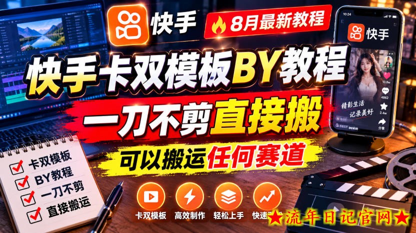 快手卡双模板搬运教程，8月最新教程，一刀不剪直接搬，可以搬运任何赛道-流年日记