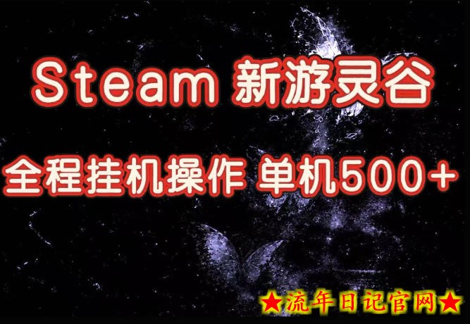 Steam新游灵谷实测,单窗口日入超百,矩阵批量跑号可以放大产出,全套实操思路给到,上手直接做【揭秘】-流年日记
