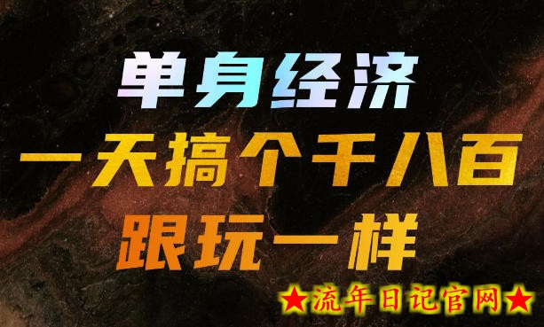 单身经济，拿出执行力一天搞个千八百跟玩一样，普通人随时入局，且长期可做【揭秘】