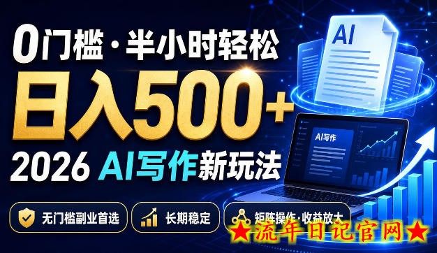 0门槛半小时轻松日入500+,2026AI写作新玩法,无门槛副业首选,长期稳定,矩阵操作收益放大【揭秘】-流年日记