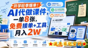 开学旺季爆单!AI代做课件,一单8张,免费接单+工具,月入2W【揭秘】-流年日记