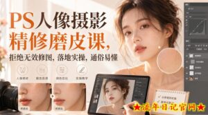 PS人像摄影精修磨皮课,拒绝无效修图,落地实操,通俗易懂-流年日记