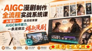 AIGC漫剧制作全流程实战系统课,从零到一全流程掌握AIGC制作能力,一条龙做出爆款漫剧-流年日记