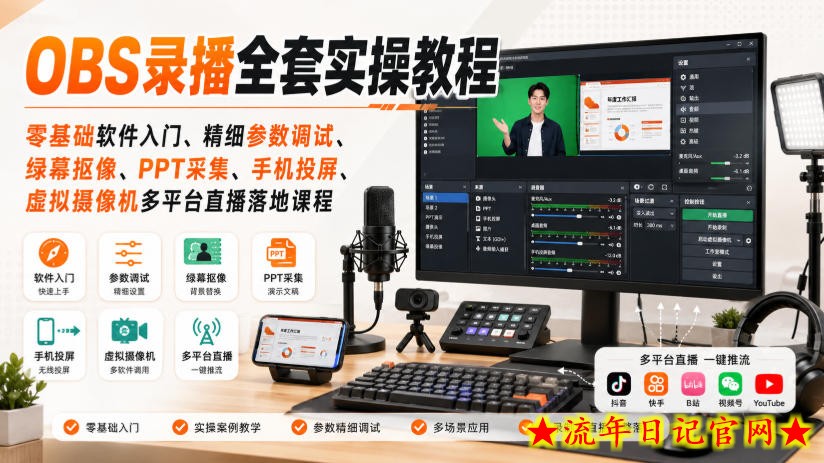 OBS录播全套实操教程｜零基础软件入门、精细参数调试、绿幕抠像、手机投屏、虚拟摄像机多平台直播落地课程-流年日记