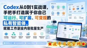Codex从0到1实战课，手把手打造属于你自己可运行、可扩展、可变现的私有智能体，赋能工作副业内容批量生产-流年日记