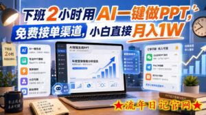 下班2小时用AI一键做PPT，免费接单渠道，小白直接月入1W【揭秘】-流年日记