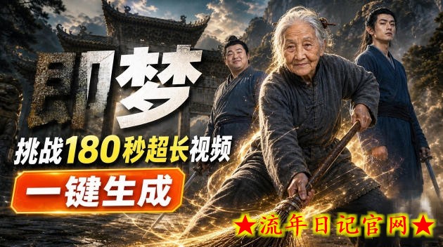 即梦挑战180秒超长视频!一键生成3分钟电影?完整制作流程详细分享!-流年日记