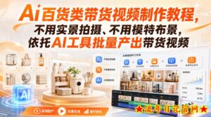 Ai百货类带货视频制作教程,不用实景拍摄、不用模特布景,依托AI工具批量产出带货视频-流年日记