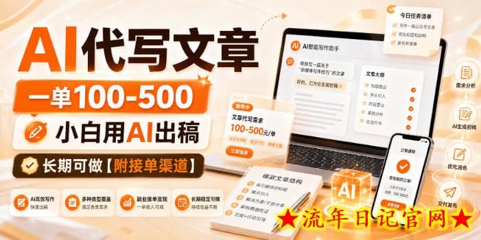 AI代写文章，一单100-500，小白用AI出稿，长期可做【附接单渠道】【揭秘】-流年日记