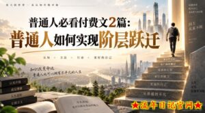 普通人必看付费文2篇:普通人如何实现阶层跃迁-流年日记