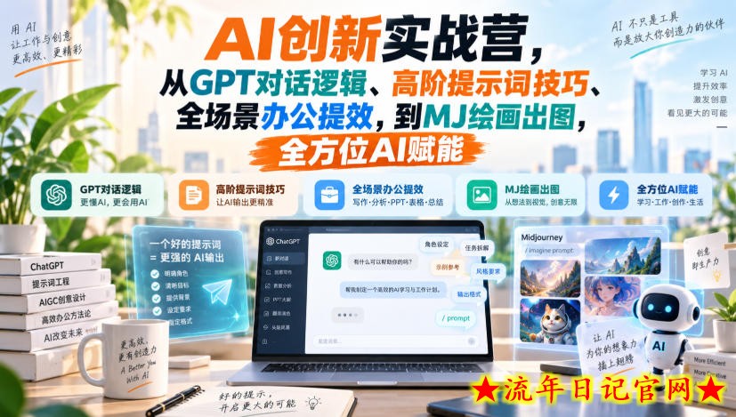 AI创新实战营，从GPT对话逻辑、高阶提示词技巧、全场景办公提效，到MJ绘画出图，全方位AI赋能