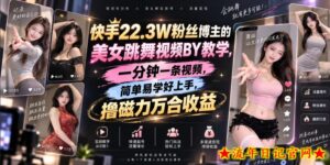 快手22.3W粉丝博主的美女跳舞视频搬运教学，快手MT搬运，一分钟一条视频，简单易学好上手，撸磁力万合收益-流年日记