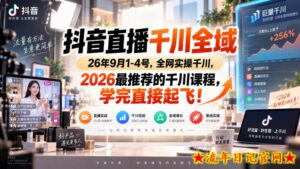 抖音直播千川全域26年9月1-4号，全网实操千川，2026最推荐的千川课程，学完直接起飞！-流年日记
