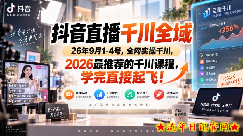 抖音直播千川全域26年9月1-4号,全网实操千川,2026最推荐的千川课程,学完直接起飞!-流年日记