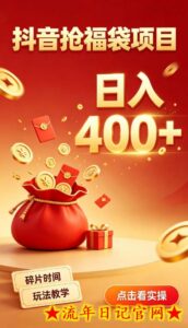 抖音抢福袋副业，零成本上手，碎片时间就能玩，别瞎刷抖音，直播间福袋玩法，普通人也能薅福利【揭秘】-流年日记