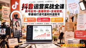 抖音运营实战全课｜新号起号+直播带货+全域变现，零基础打造可盈利抖音账号-流年日记