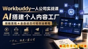Workbuddy一人公司实战课，AI搭建个人内容工厂，技能变现+全自动交付轻创业教程​-流年日记