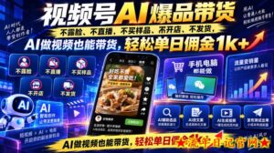 视频号Ai爆品带货，不露脸、不直播、不买样品、不开店、不发货，AI做视频也能带货，轻松单日佣金1k+-流年日记