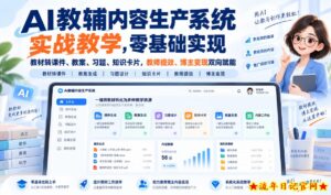 AI教辅内容生产系统实战教学,零基础实现教材转课件、教案、习题、知识卡片,教师提效、博主变现双向赋能-流年日记
