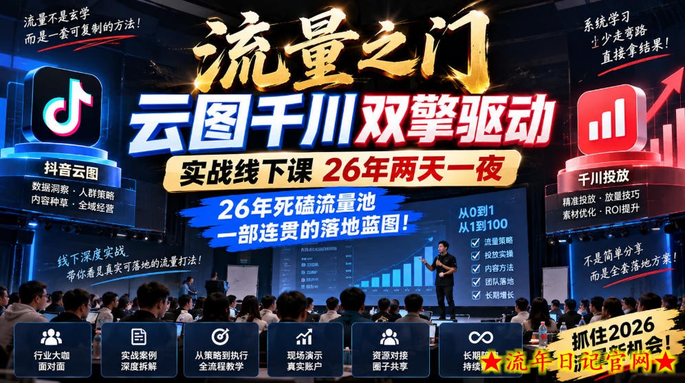 流量之门-云图千川双擎驱动实战线下课26年两天一夜,26年死磕流量池一部连贯的落地蓝图!-流年日记
