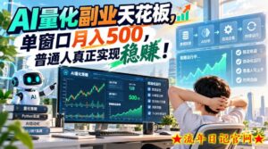 AI量化副业天花板,单窗口月入500,普通人真正实现稳賺!【揭秘】-流年日记