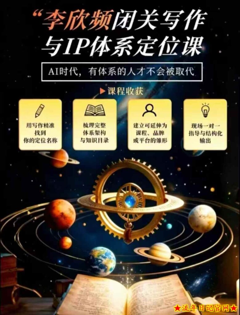 李欣频·闭关写作与IP体系定位课，把过去所有的人生经历，构建成你独一无二的人生IP体系-流年日记
