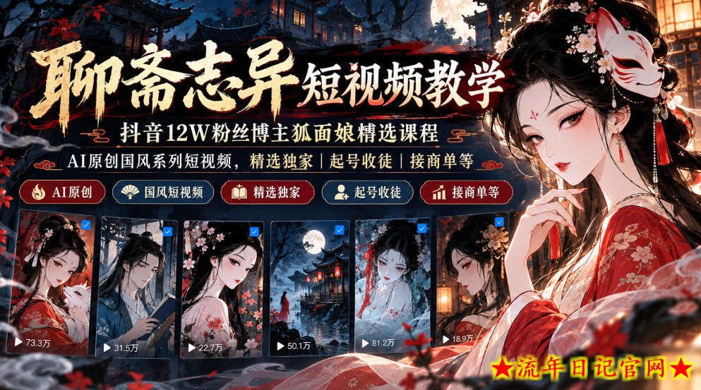 聊斋志异短视频教学，抖音12W粉丝博主狐面娘精选课程，AI原创国风系列短视频，精选独家丨起号收徒丨接商单等