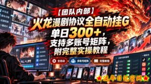 【团队内部】火龙漫剧协议全自动挂G，单日300+，支持多账号矩阵，附完整实操教程【揭秘】-流年日记
