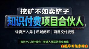 挖矿不如卖铲子,2026最新知识付费全套玩法,轻资产入局|私域闭环|项目交付变现【揭秘】-流年日记