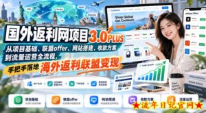 国外返利网项目3.0PLUS,从项目基础、联盟offer、网站搭建、收款方案到流量运营全流程,手把手落地海外返利联盟变现-流年日记