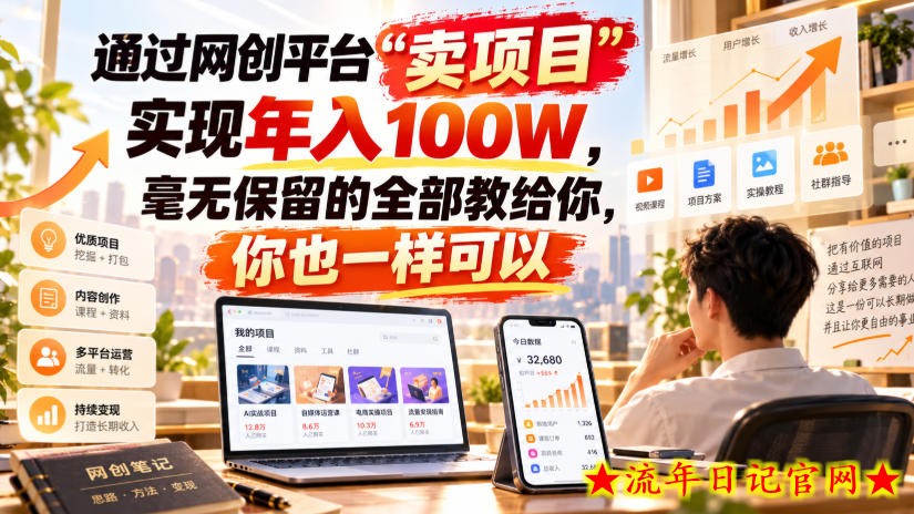 通过网创平台“卖项目”实现年入100W,毫无保留的全部教给你,你也一样可以!【揭秘】-流年日记