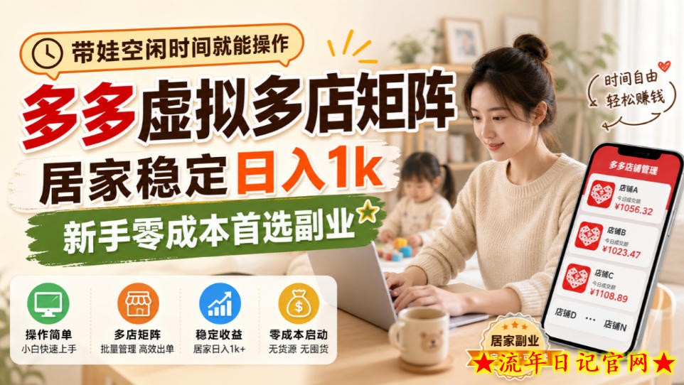 带娃空闲时间就能操作，多多虚拟多店矩阵，居家稳定日入1k，新手零成本首选副业-流年日记