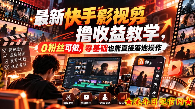 最新快手影视混剪撸收益教学,0粉丝可做,零基础也能直接落地操作-流年日记