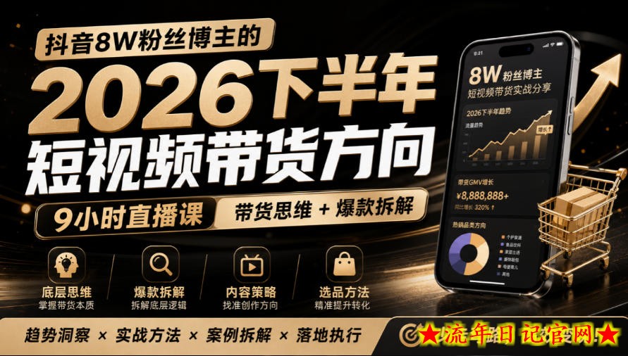 抖音8W粉丝博主莱恩带娃的2026下半年短视频带货方向,9小时直播课,带货思维+爆款拆解-流年日记