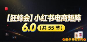 【无水印】【狂蜂会】小红书电商矩阵6.0,从零教你店铺搭建、多渠道精细化选品、AI素材原创、自动化发笔记、矩阵起店放大等-流年日记