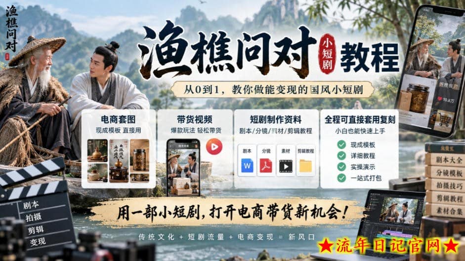 渔樵问对小短剧教程，包含电商套图、带货视频，短剧制作资料，全程可直接套用复刻-流年日记
