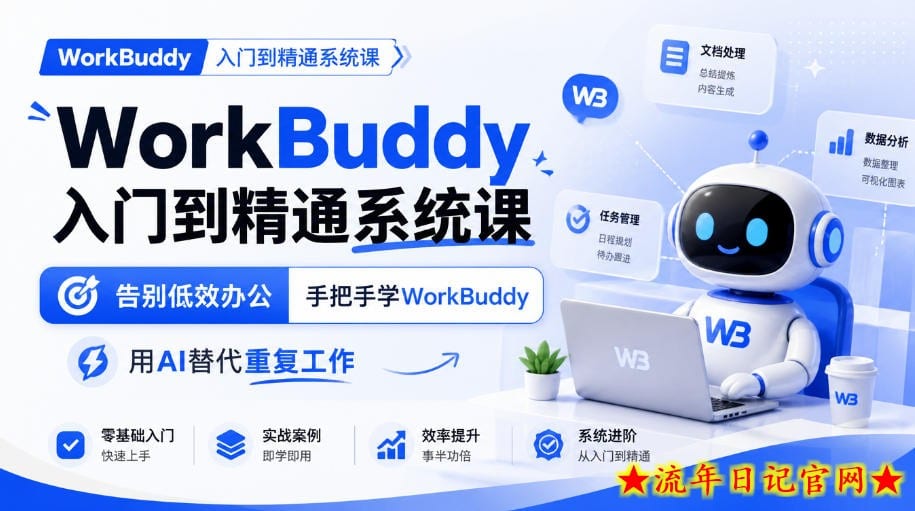 WorkBuddy入门到精通系统课,告别低效办公,手把手学WorkBuddy,用AI替代重复工作-流年日记