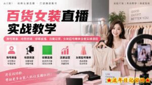 百货女装直播实战教学｜账号筹备、场景搭建、绿幕直播、流量运营、女装起号爆单全套实操课程-流年日记