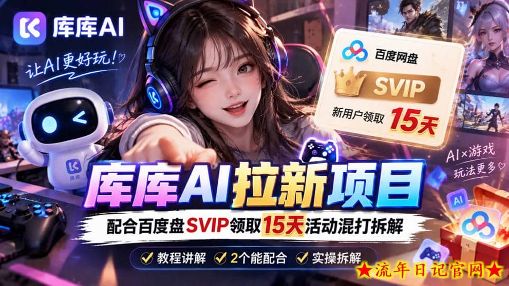 库库AI+度娘SVIP双料白嫖:一套混合拉新玩法全拆解-流年日记