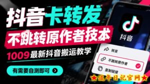 抖音卡转发不跳转原作者技术，1009最新抖音搬运教学，有需要自测-流年日记