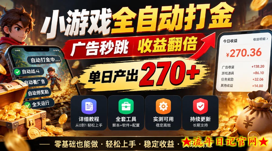 小游戏全自动打金,广告秒跳,收益翻倍,单日产出270+,附带详细教程+全套工具【揭秘】-流年日记