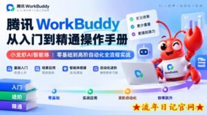 腾讯WorkBuddy从入门到精通操作手册｜小龙虾AI智能体，零基础到高阶自动化全流程实战【文档】-流年日记