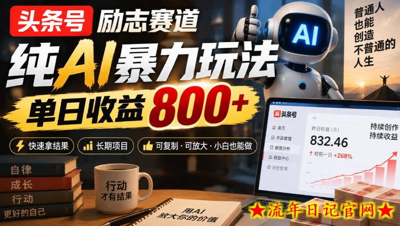 头条号励志赛道,纯AI暴力玩法,单日收益800+,快速拿结果,长期项目-流年日记