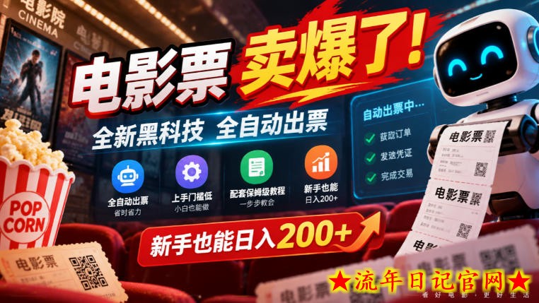 电影票卖爆了,全新黑科技全自动出票,上手门槛低,配套保姆级教程,新手也能日入200+【揭秘】-流年日记
