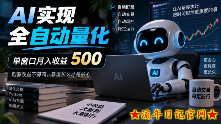AI实现全自动量化,单窗口月入收益500,别看收益不算高,靠谱长久才是核心【揭秘】-流年日记