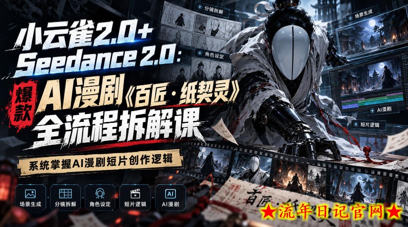 小云雀2.0+Seedance 2.0:爆款AI漫剧《百匠・纸契灵》全流程拆解课,系统掌握AI漫剧短片创作逻辑-流年日记